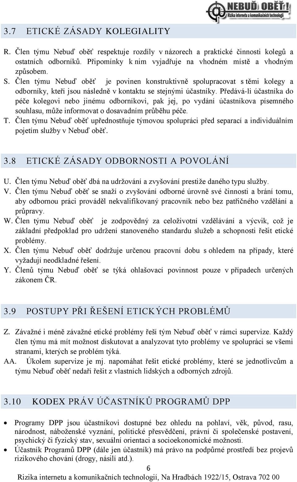 Předává-li účastníka do péče kolegovi nebo jinému odborníkovi, pak jej, po vydání účastníkova písemného souhlasu, může informovat o dosavadním průběhu péče. T.