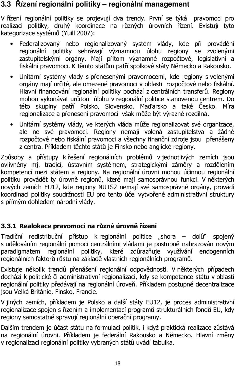 orgány. Mají přitom významné rozpočtové, legislativní a fiskální pravomoci. K těmto státům patří spolkové státy Německo a Rakousko.