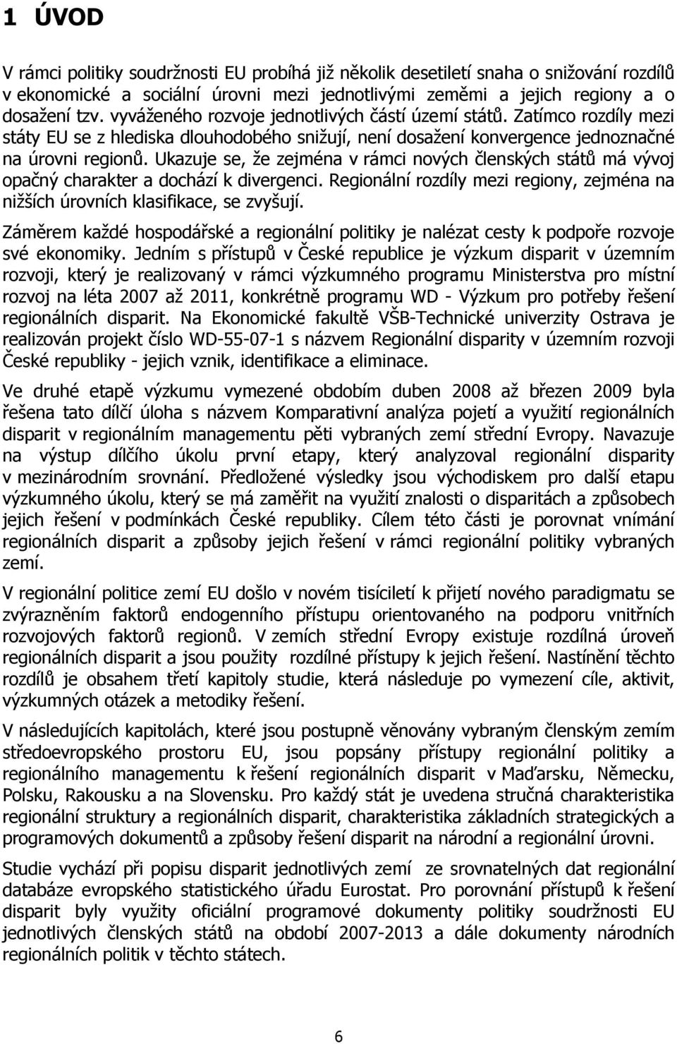 Ukazuje se, že zejména v rámci nových členských států má vývoj opačný charakter a dochází k divergenci. Regionální rozdíly mezi regiony, zejména na nižších úrovních klasifikace, se zvyšují.