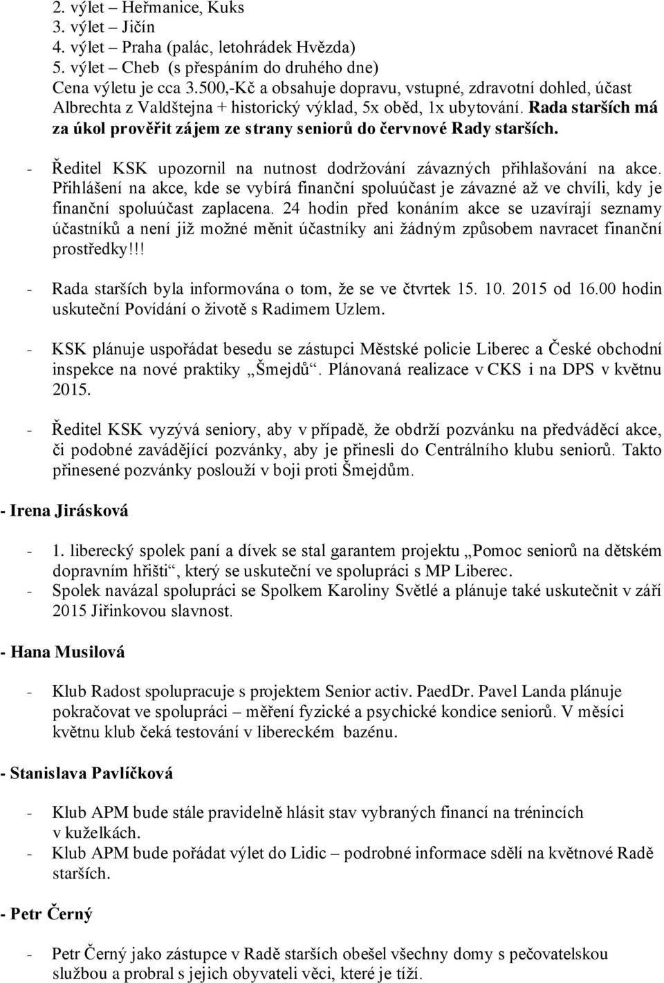 Rada starších má za úkol prověřit zájem ze strany seniorů do červnové Rady starších. - Ředitel upozornil na nutnost dodržování závazných přihlašování na akce.