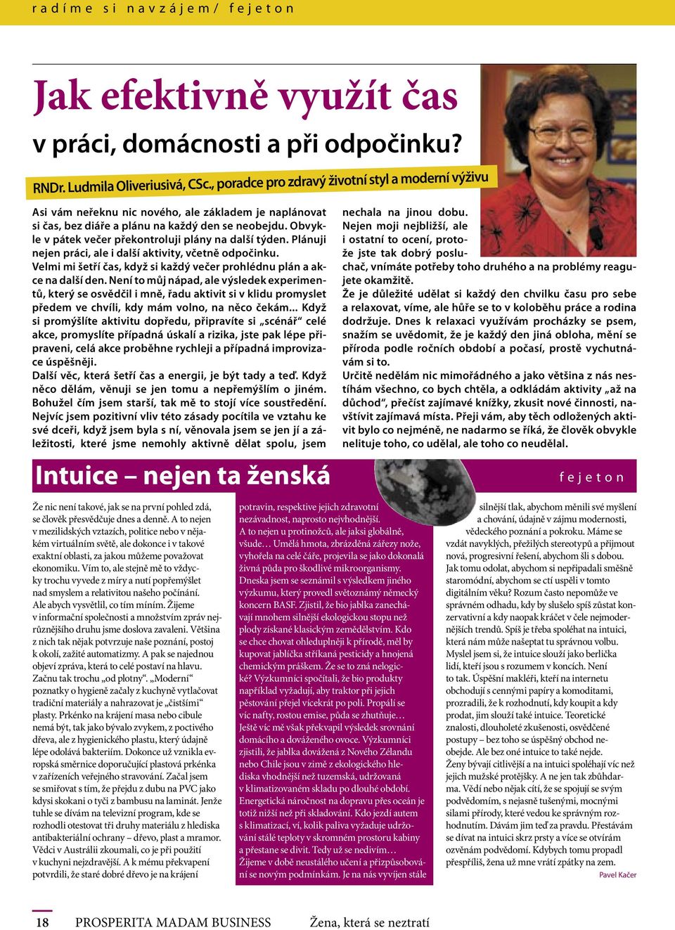 Obvykle v pátek večer překontroluji plány na další týden. Plánuji nejen práci, ale i další aktivity, včetně odpočinku. Velmi mi šetří čas, když si každý večer prohlédnu plán a akce na další den.