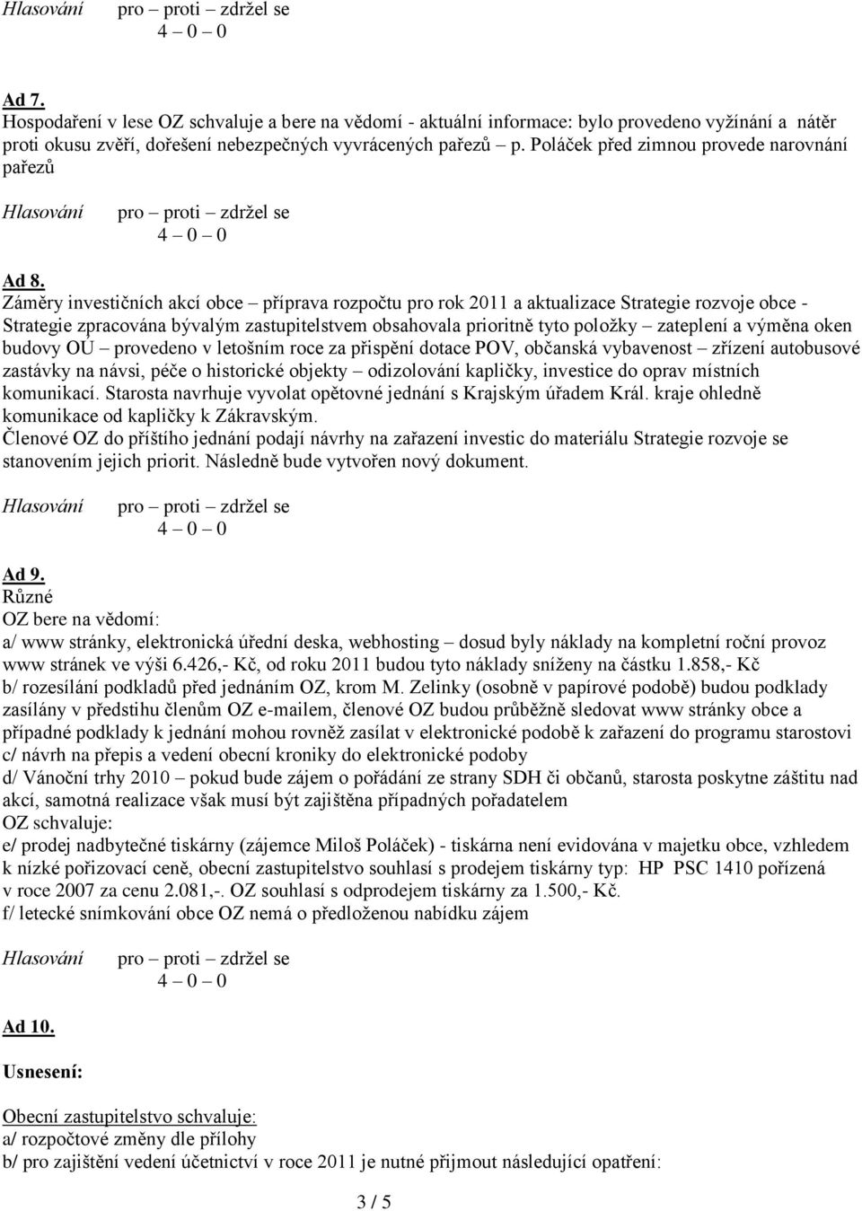 Záměry investičních akcí obce příprava rozpočtu pro rok 2011 a aktualizace Strategie rozvoje obce - Strategie zpracována bývalým zastupitelstvem obsahovala prioritně tyto položky zateplení a výměna