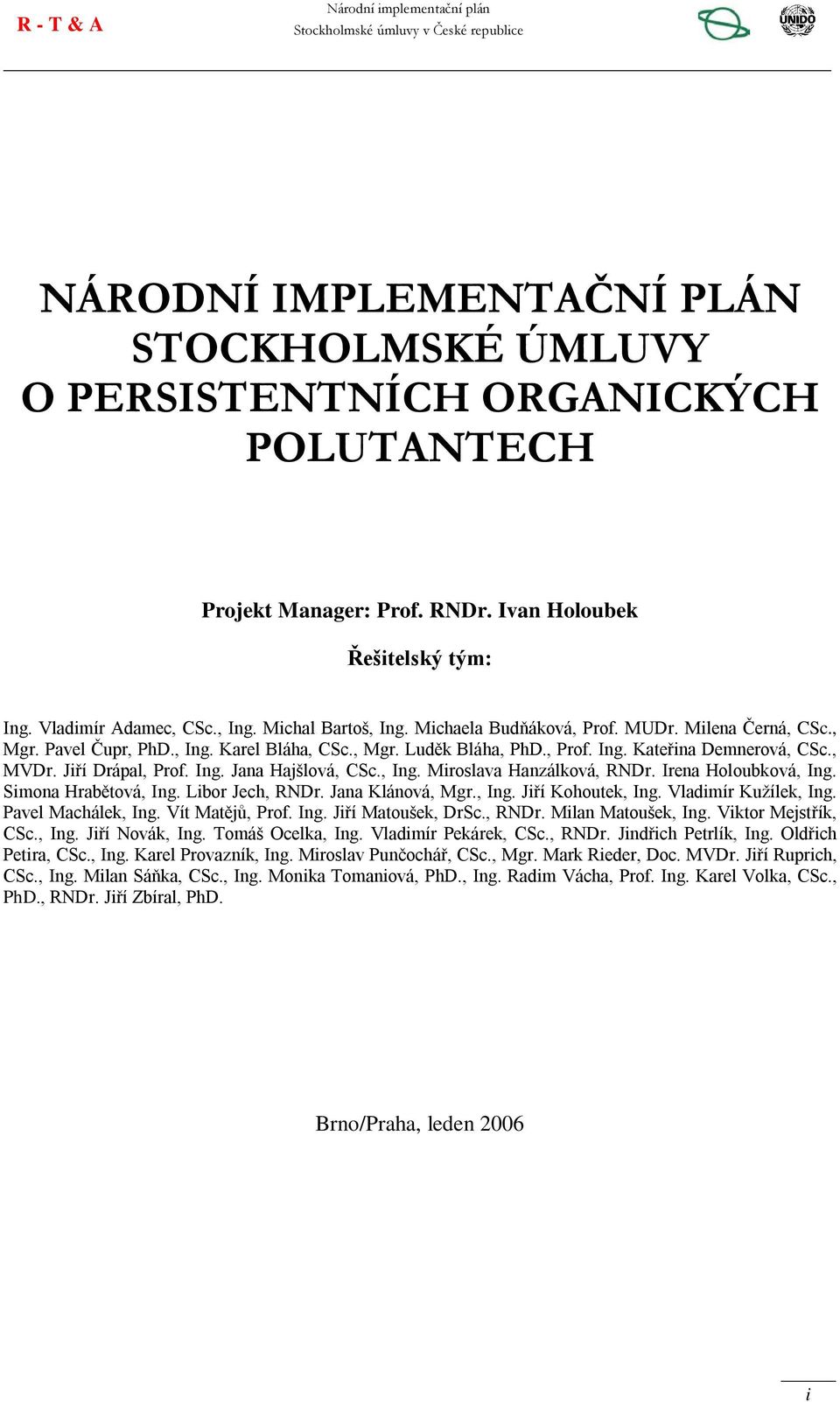 , Ing. Miroslava Hanzálková, RNDr. Irena Holoubková, Ing. Simona Hrabětová, Ing. Libor Jech, RNDr. Jana Klánová, Mgr., Ing. Jiří Kohoutek, Ing. Vladimír Kužílek, Ing. Pavel Machálek, Ing.