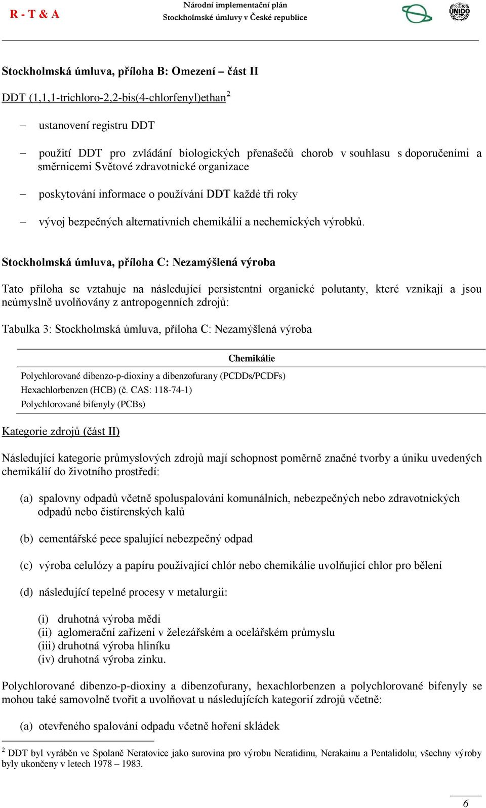 Stockholmská úmluva, příloha C: Nezamýšlená výroba Tato příloha se vztahuje na následující persistentní organické polutanty, které vznikají a jsou neúmyslně uvolňovány z antropogenních zdrojů: