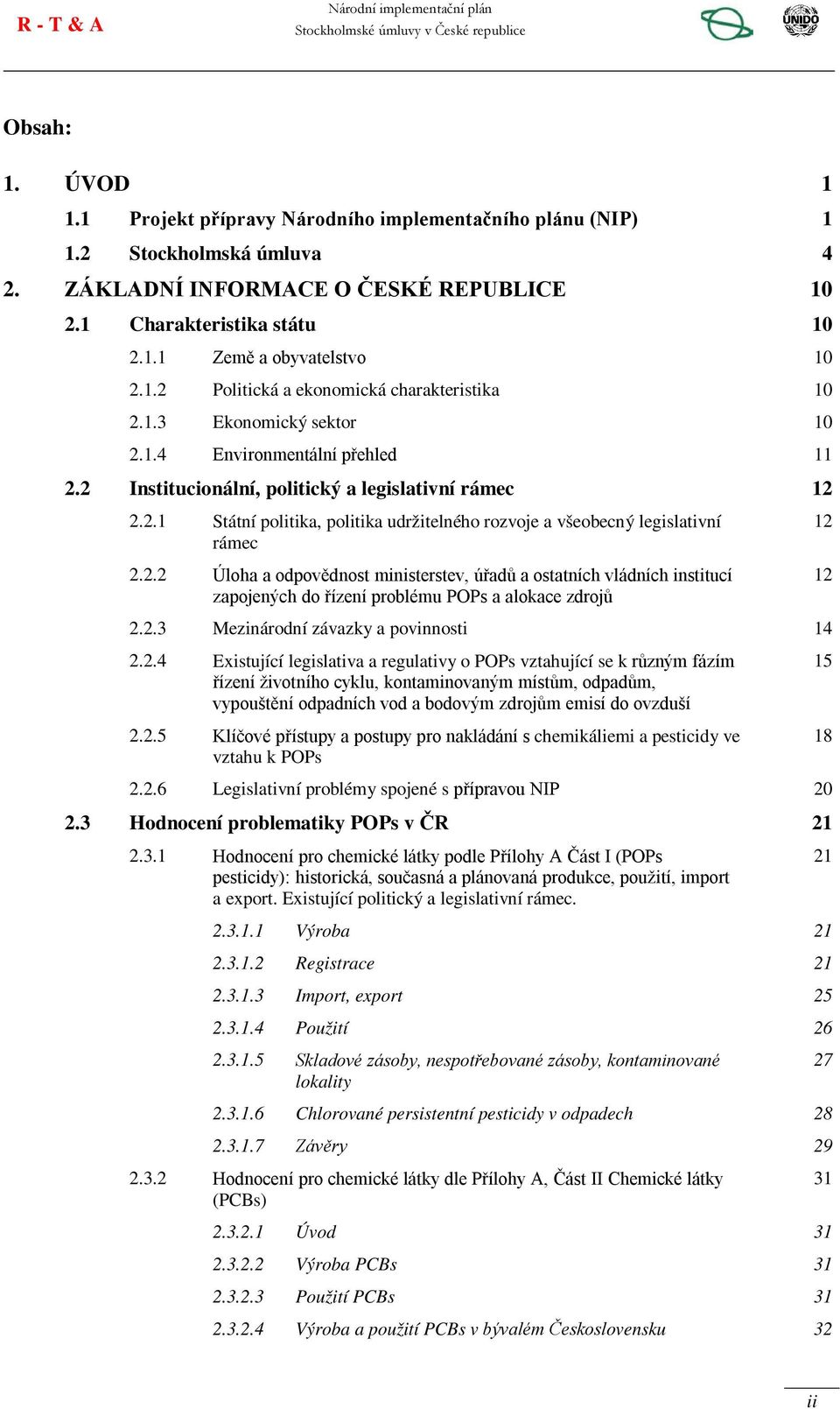 2.2 Úloha a odpovědnost ministerstev, úřadů a ostatních vládních institucí zapojených do řízení problému POPs a alokace zdrojů 12 12 2.2.3 Mezinárodní závazky a povinnosti 14 2.2.4 Existující legislativa a regulativy o POPs vztahující se k různým fázím řízení životního cyklu, kontaminovaným místům, odpadům, vypouštění odpadních vod a bodovým zdrojům emisí do ovzduší 2.