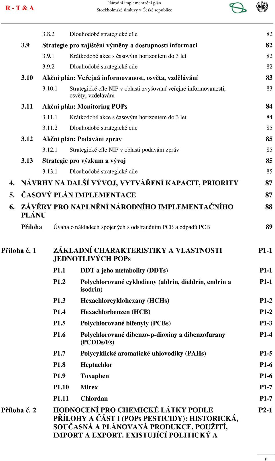 12 Akční plán: Podávání zpráv 85 3.12.1 Strategické cíle NIP v oblasti podávání zpráv 85 3.13 Strategie pro výzkum a vývoj 85 3.13.1 Dlouhodobé strategické cíle 85 4.