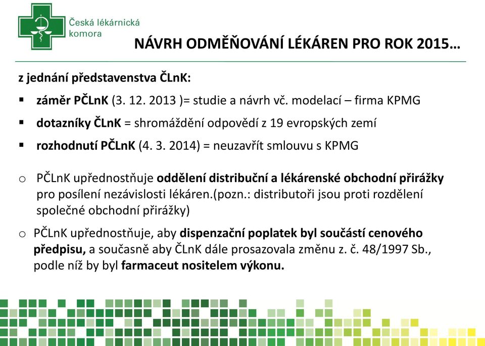 2014) = neuzavřít smlouvu s KPMG o PČLnK upřednostňuje oddělení distribuční a lékárenské obchodní přirážky pro posílení nezávislosti lékáren.(pozn.