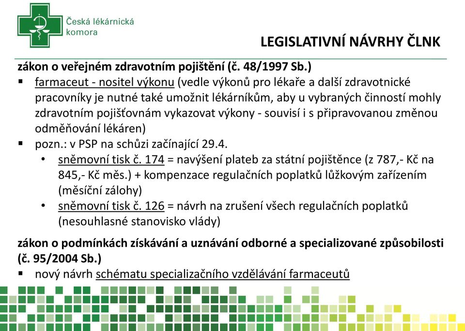 souvisí i s připravovanou změnou odměňování lékáren) pozn.: v PSP na schůzi začínající 29.4. sněmovní tisk č. 174 = navýšení plateb za státní pojištěnce (z 787,- Kč na 845,- Kč měs.