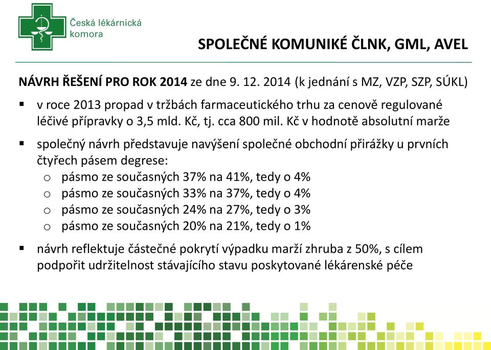 Kč v hodnotě absolutní marže společný návrh představuje navýšení společné obchodní přirážky u prvních čtyřech pásem degrese: o pásmo ze současných 37% na 41%, tedy o