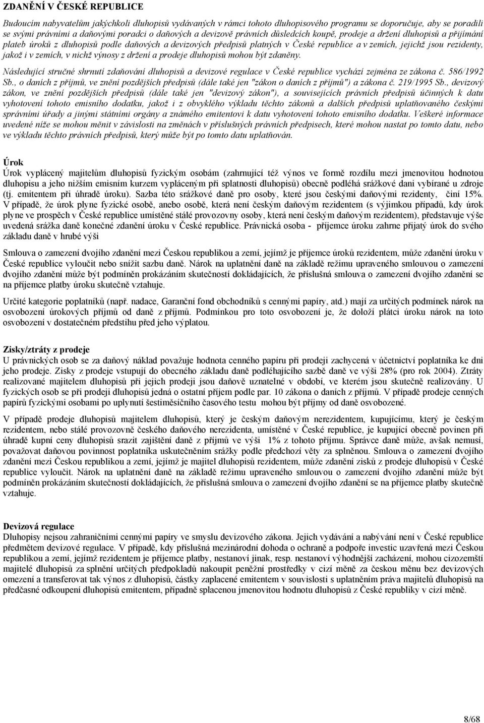 jakož i v zemích, v nichž výnosy z držení a prodeje dluhopisů mohou být zdaněny. Následující stručné shrnutí zdaňování dluhopisů a devizové regulace v České republice vychází zejména ze zákona č.