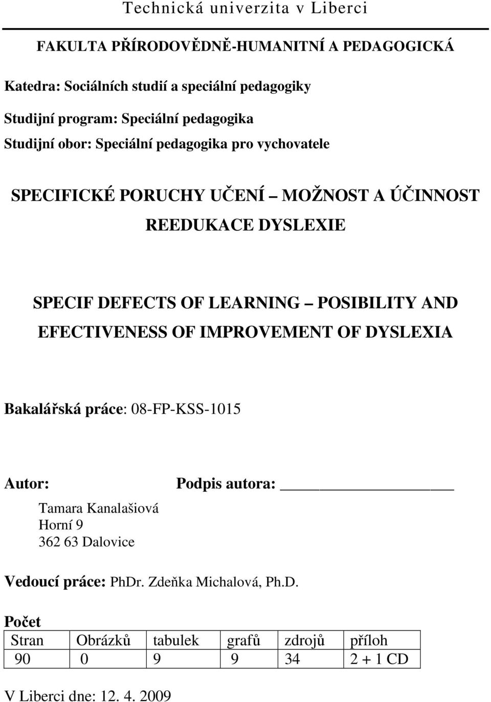 DEFECTS OF LEARNING POSIBILITY AND EFECTIVENESS OF IMPROVEMENT OF DYSLEXIA Bakalářská práce: 08-FP-KSS-1015 Autor: Tamara Kanalašiová Horní 9 362 63