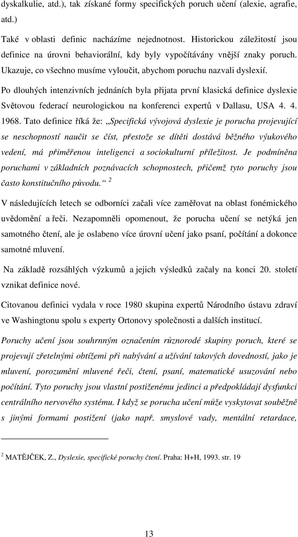 Po dlouhých intenzivních jednáních byla přijata první klasická definice dyslexie Světovou federací neurologickou na konferenci expertů v Dallasu, USA 4. 4. 1968.