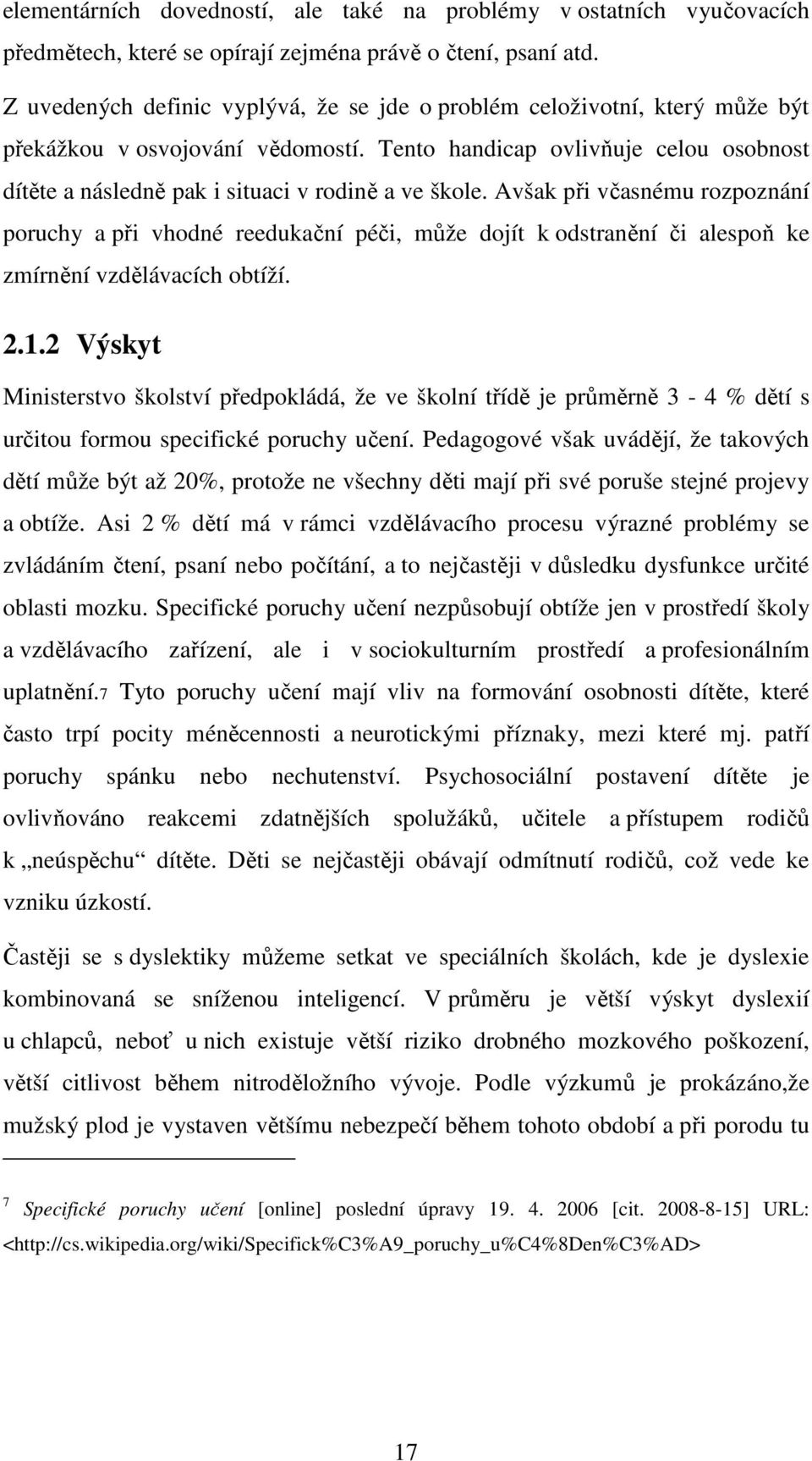 Tento handicap ovlivňuje celou osobnost dítěte a následně pak i situaci v rodině a ve škole.