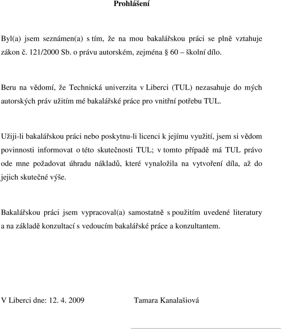 Užiji-li bakalářskou práci nebo poskytnu-li licenci k jejímu využití, jsem si vědom povinnosti informovat o této skutečnosti TUL; v tomto případě má TUL právo ode mne požadovat úhradu