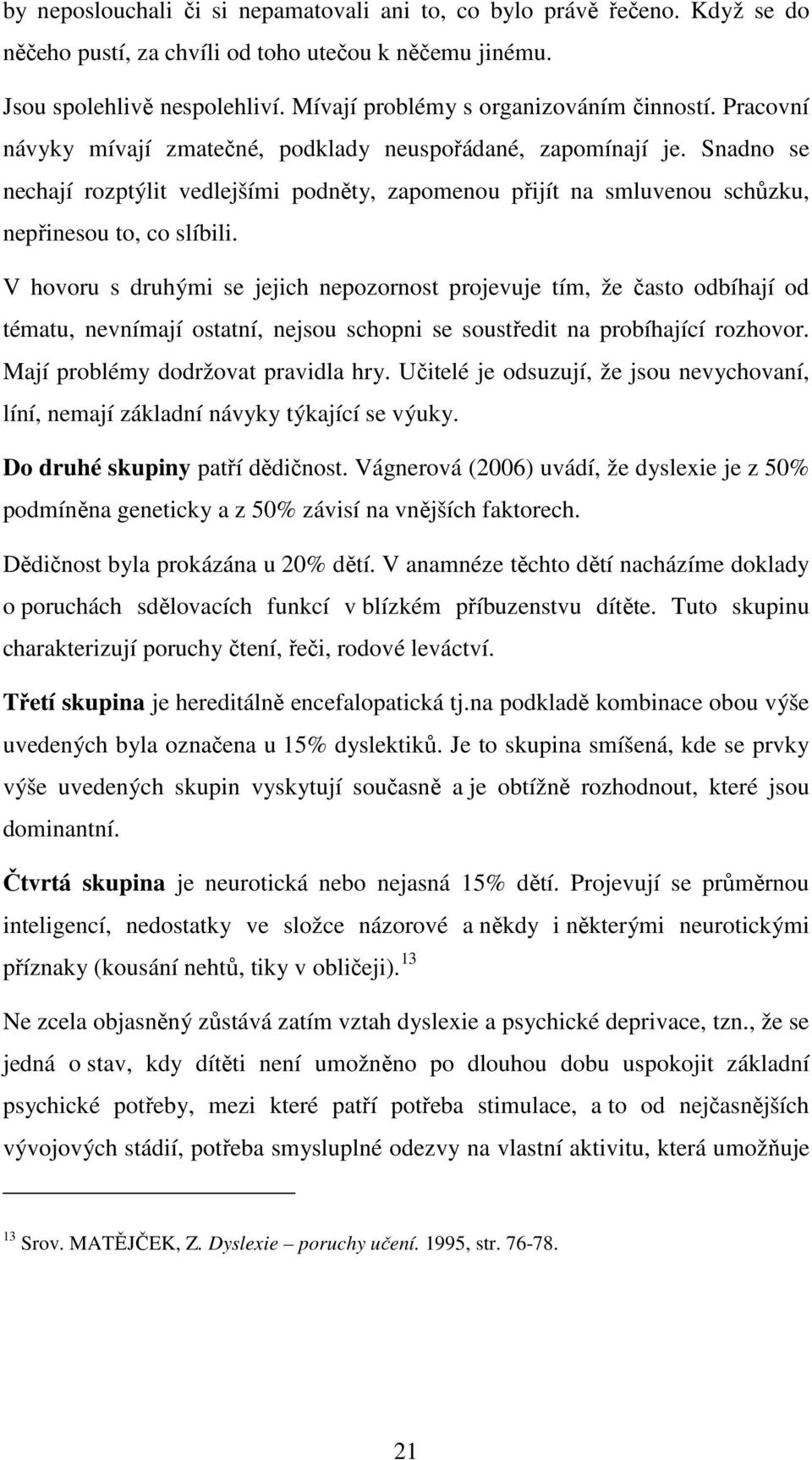 Snadno se nechají rozptýlit vedlejšími podněty, zapomenou přijít na smluvenou schůzku, nepřinesou to, co slíbili.