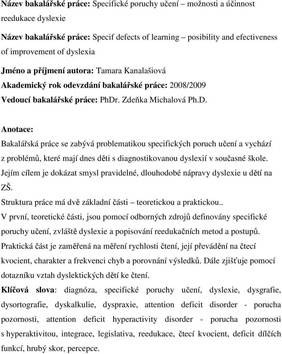 . Zdeňka Michalová Ph.D. Anotace: Bakalářská práce se zabývá problematikou specifických poruch učení a vychází z problémů, které mají dnes děti s diagnostikovanou dyslexií v současné škole.