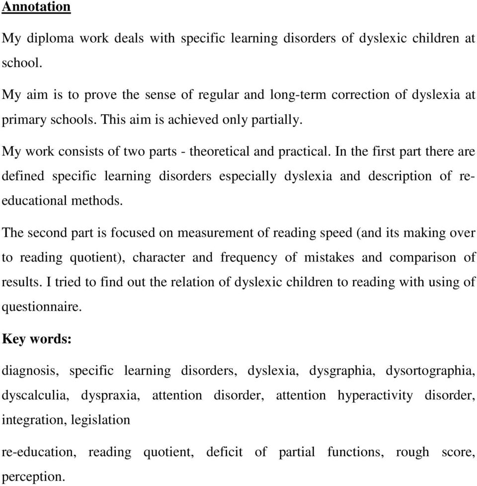 In the first part there are defined specific learning disorders especially dyslexia and description of reeducational methods.