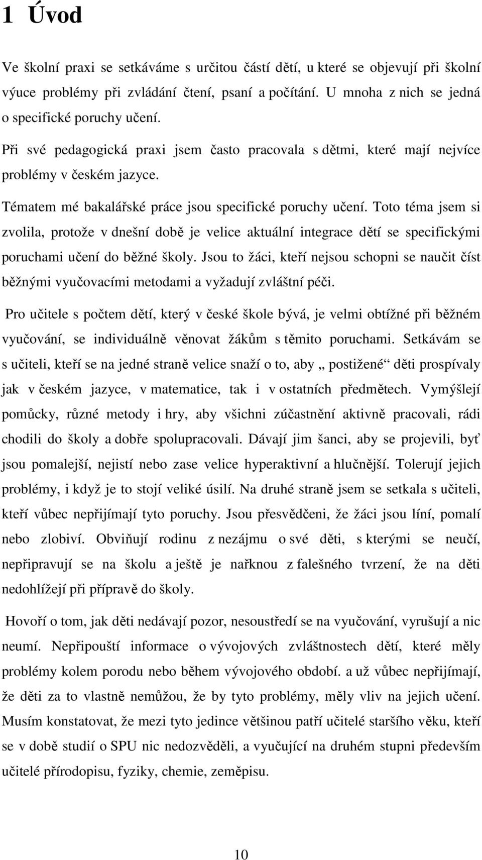 Toto téma jsem si zvolila, protože v dnešní době je velice aktuální integrace dětí se specifickými poruchami učení do běžné školy.