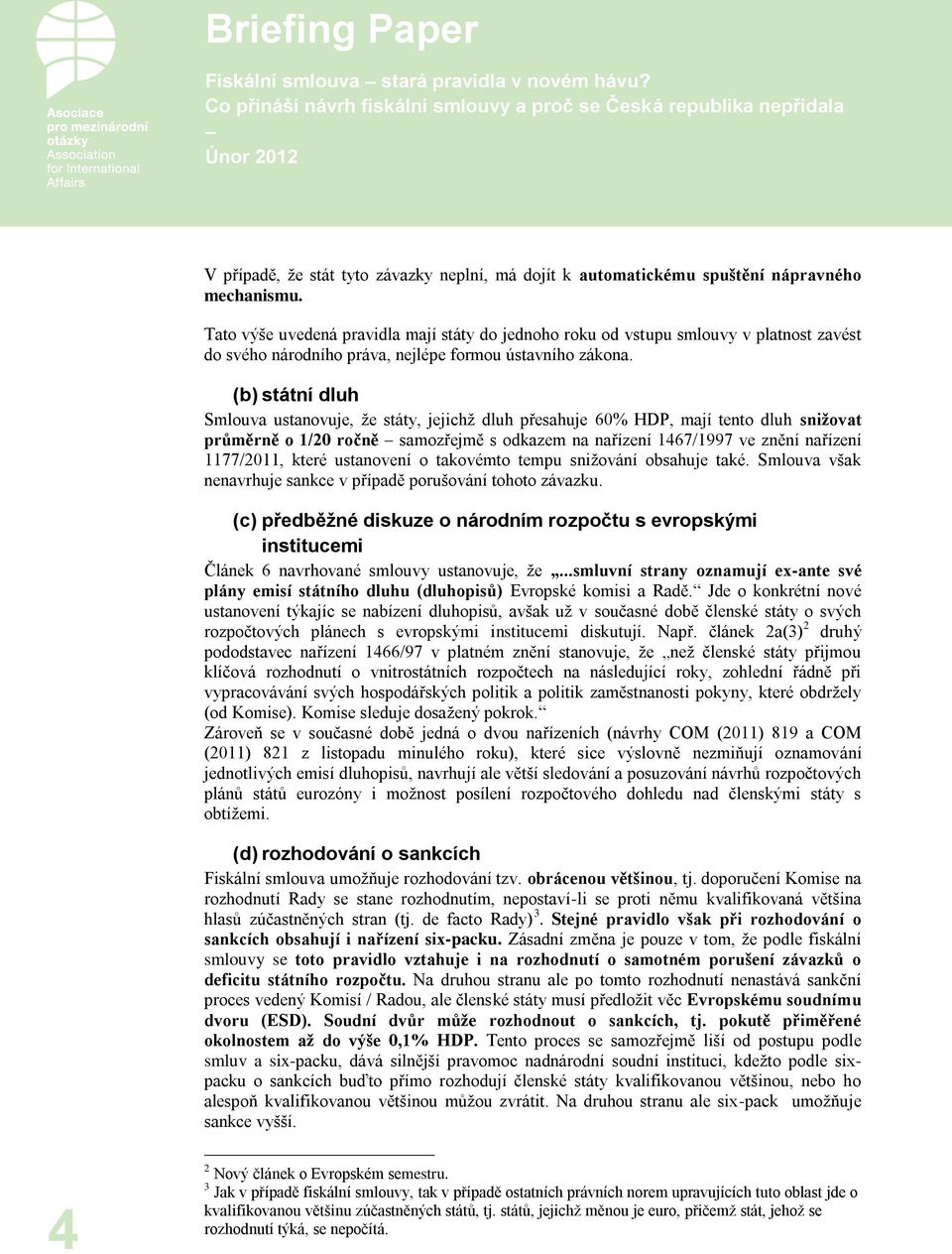 (b) státní dluh Smlouva ustanovuje, že státy, jejichž dluh přesahuje 60% HDP, mají tento dluh snižovat průměrně o 1/20 ročně samozřejmě s odkazem na nařízení 1467/1997 ve znění nařízení 1177/2011,