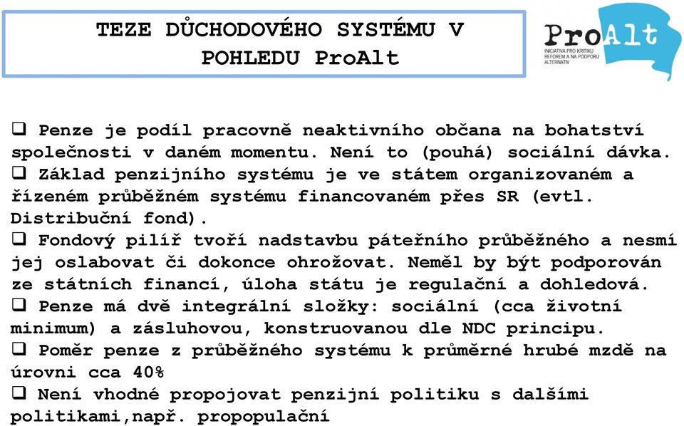 Fondový pilíř tvoří nadstavbu páteřního průběţného a nesmí jej oslabovat či dokonce ohroţovat. Neměl by být podporován ze státních financí, úloha státu je regulační a dohledová.