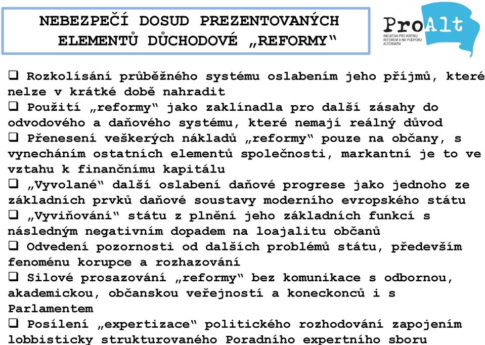 kapitálu Vyvolané další oslabení daňové progrese jako jednoho ze základních prvků daňové soustavy moderního evropského státu Vyviňování státu z plnění jeho základních funkcí s následným negativním