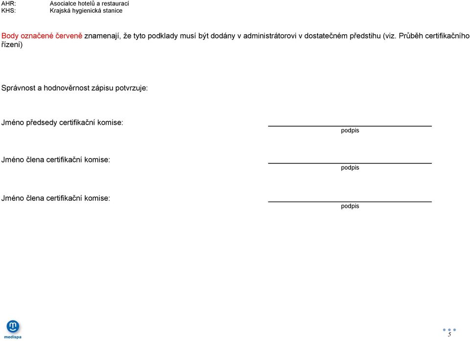 (viz. Průběh certifikačního řízení) Správnost a hodnověrnost zápisu potvrzuje: Jméno