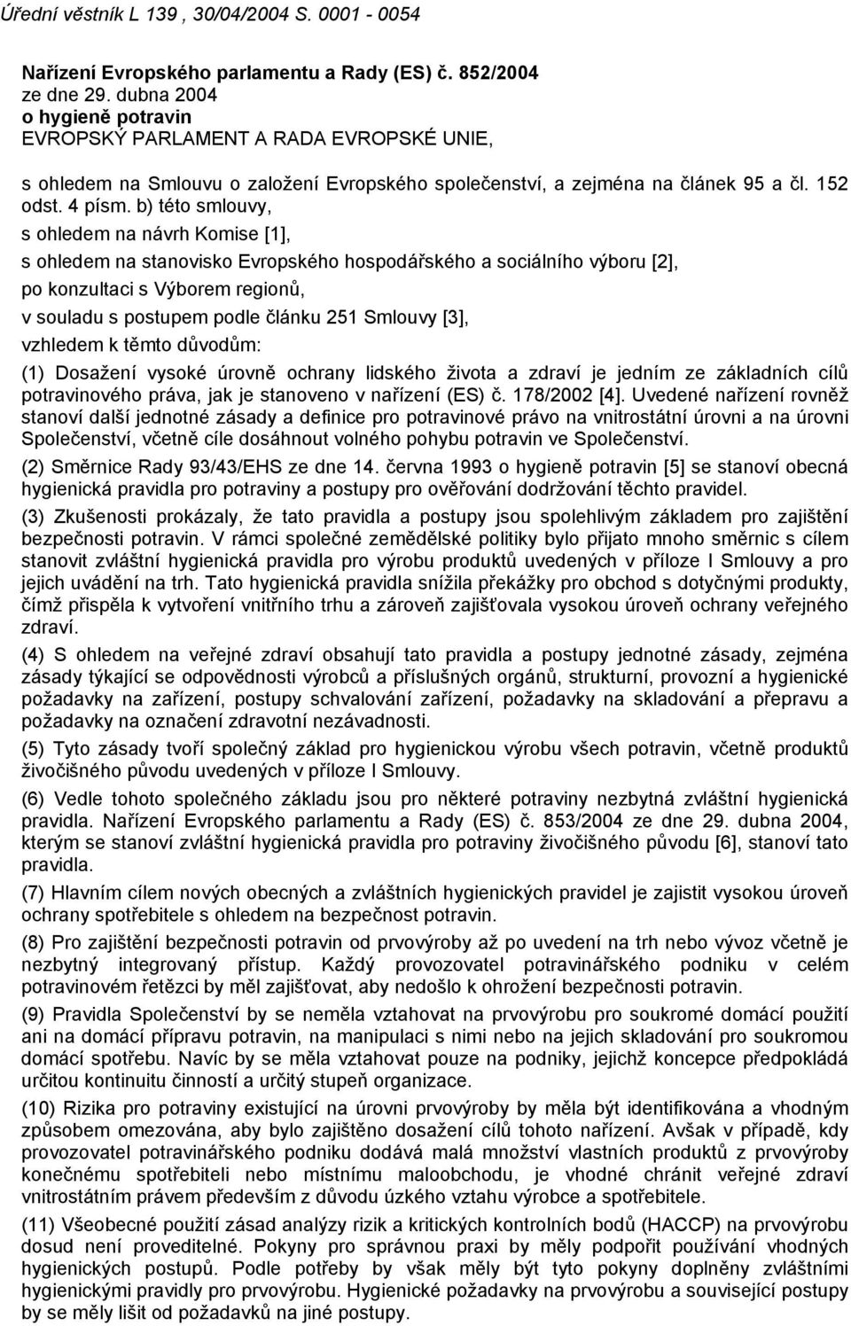 b) této smlouvy, s ohledem na návrh Komise [1], s ohledem na stanovisko Evropského hospodářského a sociálního výboru [2], po konzultaci s Výborem regionů, v souladu s postupem podle článku 251