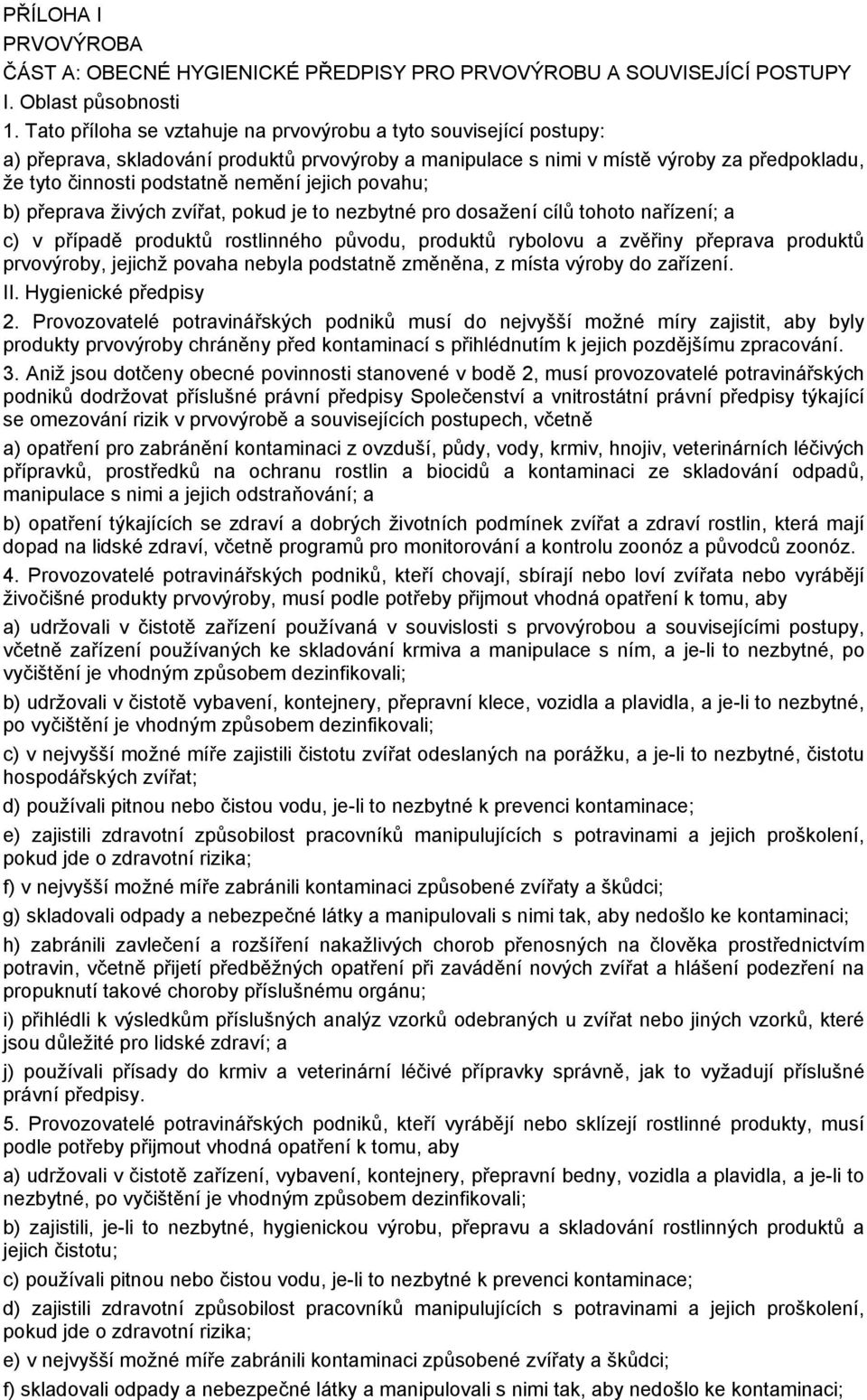 jejich povahu; b) přeprava živých zvířat, pokud je to nezbytné pro dosažení cílů tohoto nařízení; a c) v případě produktů rostlinného původu, produktů rybolovu a zvěřiny přeprava produktů prvovýroby,