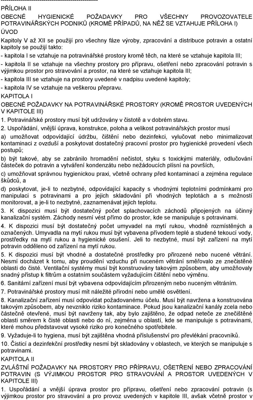 kapitola III; - kapitola II se vztahuje na všechny prostory pro přípravu, ošetření nebo zpracování potravin s výjimkou prostor pro stravování a prostor, na které se vztahuje kapitola III; - kapitola