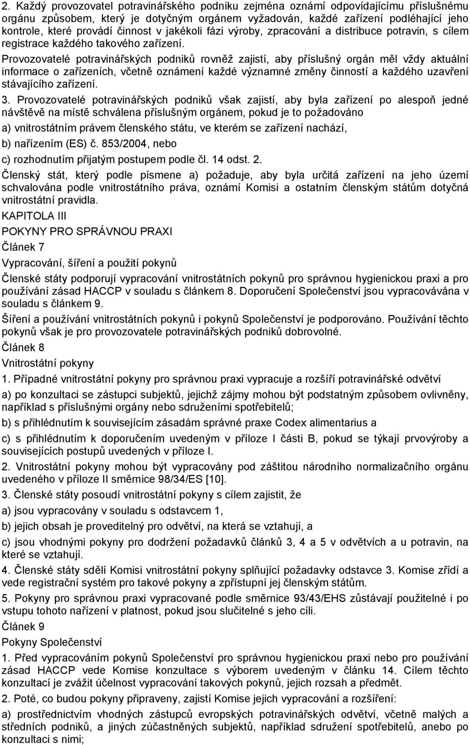 Provozovatelé potravinářských podniků rovněž zajistí, aby příslušný orgán měl vždy aktuální informace o zařízeních, včetně oznámení každé významné změny činností a každého uzavření stávajícího