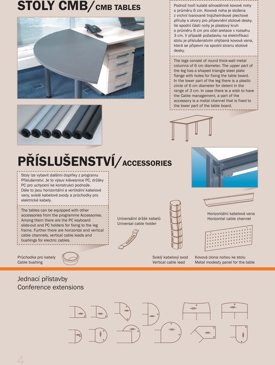 V případě požadavku na elektrifikaci stolu je příslušenstvím ohýbaná kovová vana, která se připevní na spodní stranu stolové desky. The legs consist of round thick-wall metal columns of 6 cm diameter.