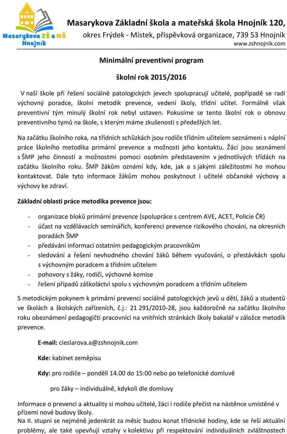 Na začátku školního roka, na třídních schůzkách jsou rodiče třídním učitelem seznámeni s náplní práce školního metodika primární prevence a možnosti jeho kontaktu.