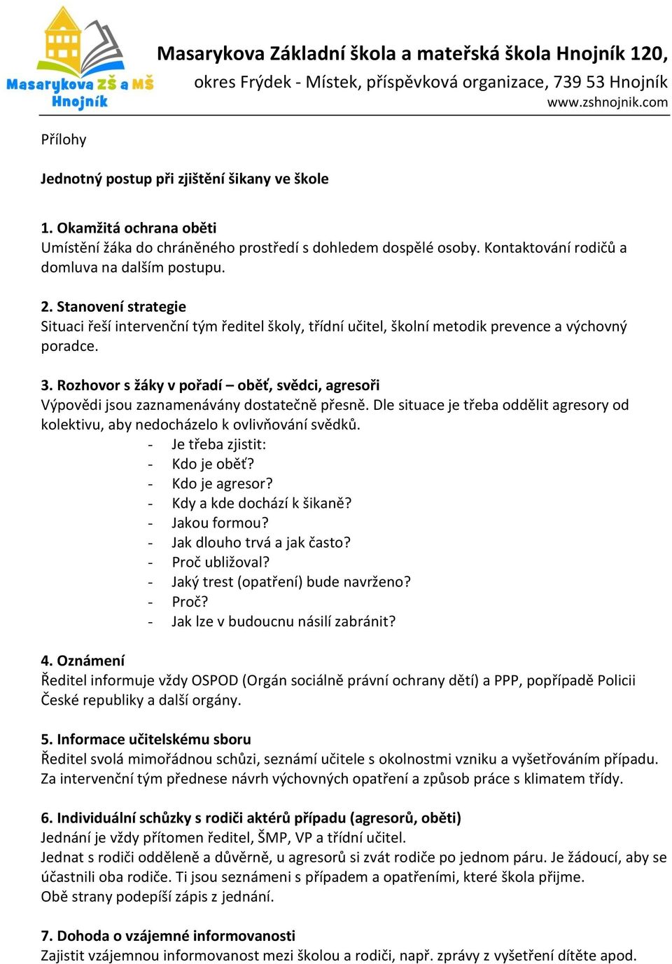 Rozhovor s žáky v pořadí oběť, svědci, agresoři Výpovědi jsou zaznamenávány dostatečně přesně. Dle situace je třeba oddělit agresory od kolektivu, aby nedocházelo k ovlivňování svědků.