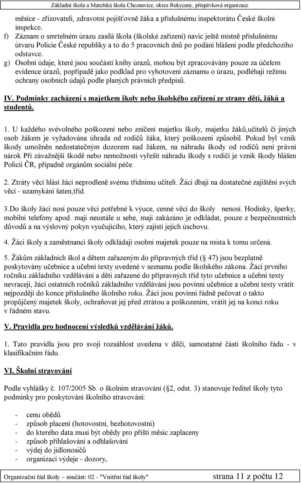 g) Osobní údaje, které jsou součástí knihy úrazů, mohou být zpracovávány pouze za účelem evidence úrazů, popřípadě jako podklad pro vyhotovení záznamu o úrazu, podléhají reţimu ochrany osobních údajů