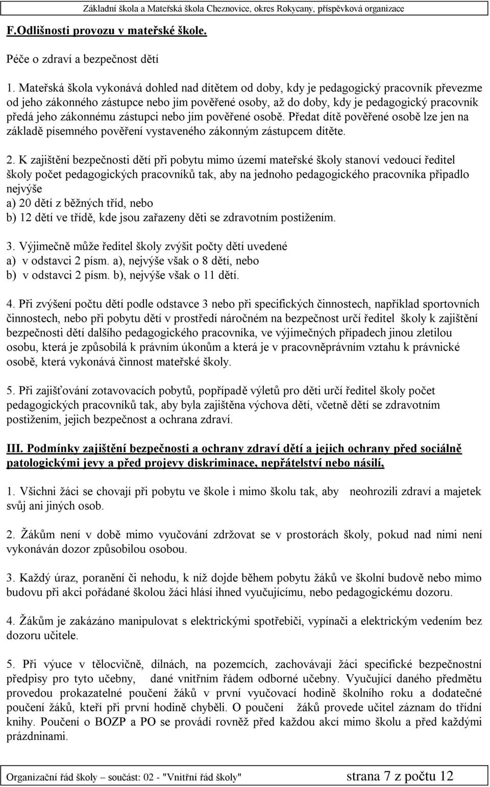 zákonnému zástupci nebo jím pověřené osobě. Předat dítě pověřené osobě lze jen na základě písemného pověření vystaveného zákonným zástupcem dítěte. 2.