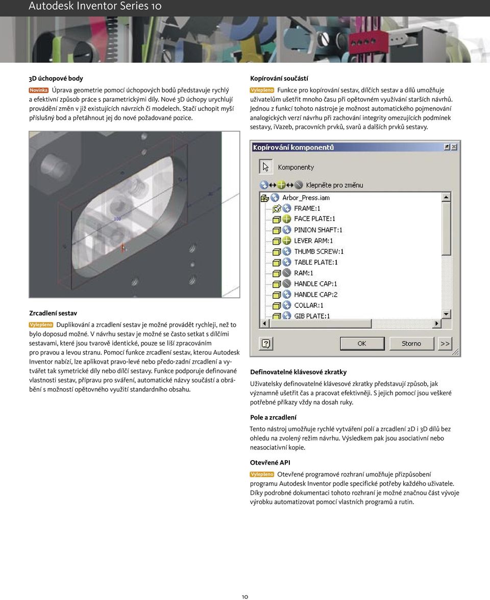 Kopírování součástí Vylepšeno Funkce pro kopírování sestav, dílčích sestav a dílů umožňuje uživatelům ušetřit mnoho času při opětovném využívání starších návrhů.