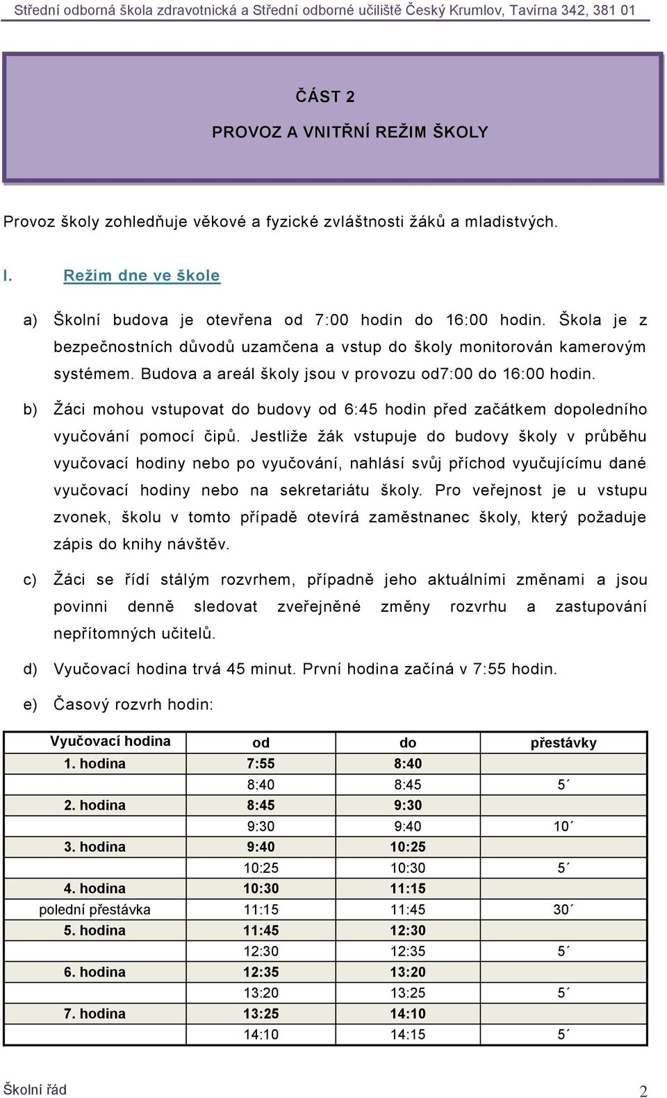 b) Žáci mohou vstupovat do budovy od 6:45 hodin před začátkem dopoledního vyučování pomocí čipů.