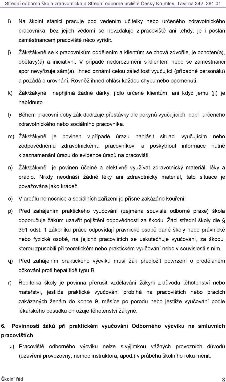 V případě nedorozumění s klientem nebo se zaměstnanci spor nevyřizuje sám(a), ihned oznámí celou záležitost vyučující (případně personálu) a požádá o urovnání.