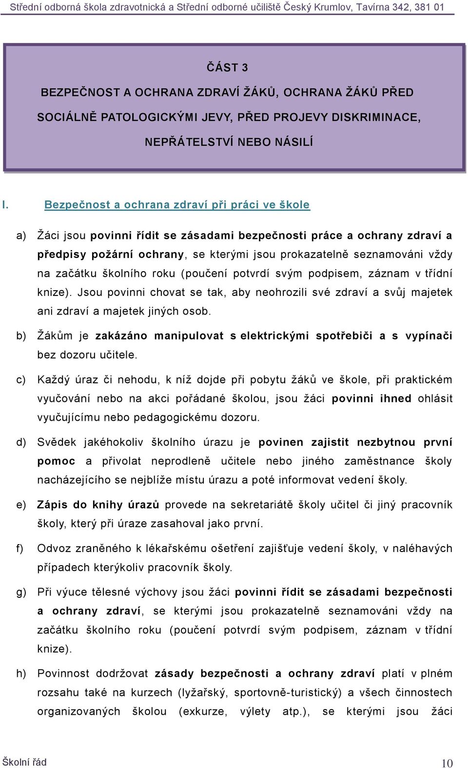 začátku školního roku (poučení potvrdí svým podpisem, záznam v třídní knize). Jsou povinni chovat se tak, aby neohrozili své zdraví a svůj majetek ani zdraví a majetek jiných osob.