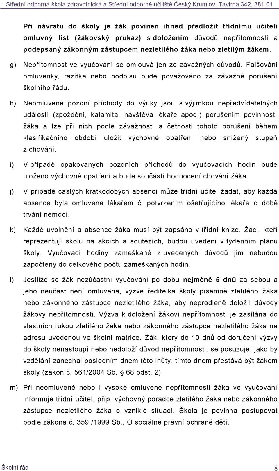 h) Neomluvené pozdní příchody do výuky jsou s výjimkou nepředvídatelných událostí (zpoždění, kalamita, návštěva lékaře apod.