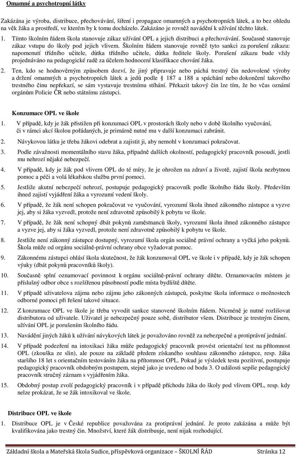 Současně stanovuje zákaz vstupu do školy pod jejich vlivem. Školním řádem stanovuje rovněž tyto sankci za porušení zákazu: napomenutí třídního učitele, důtka třídního učitele, důtka ředitele školy.