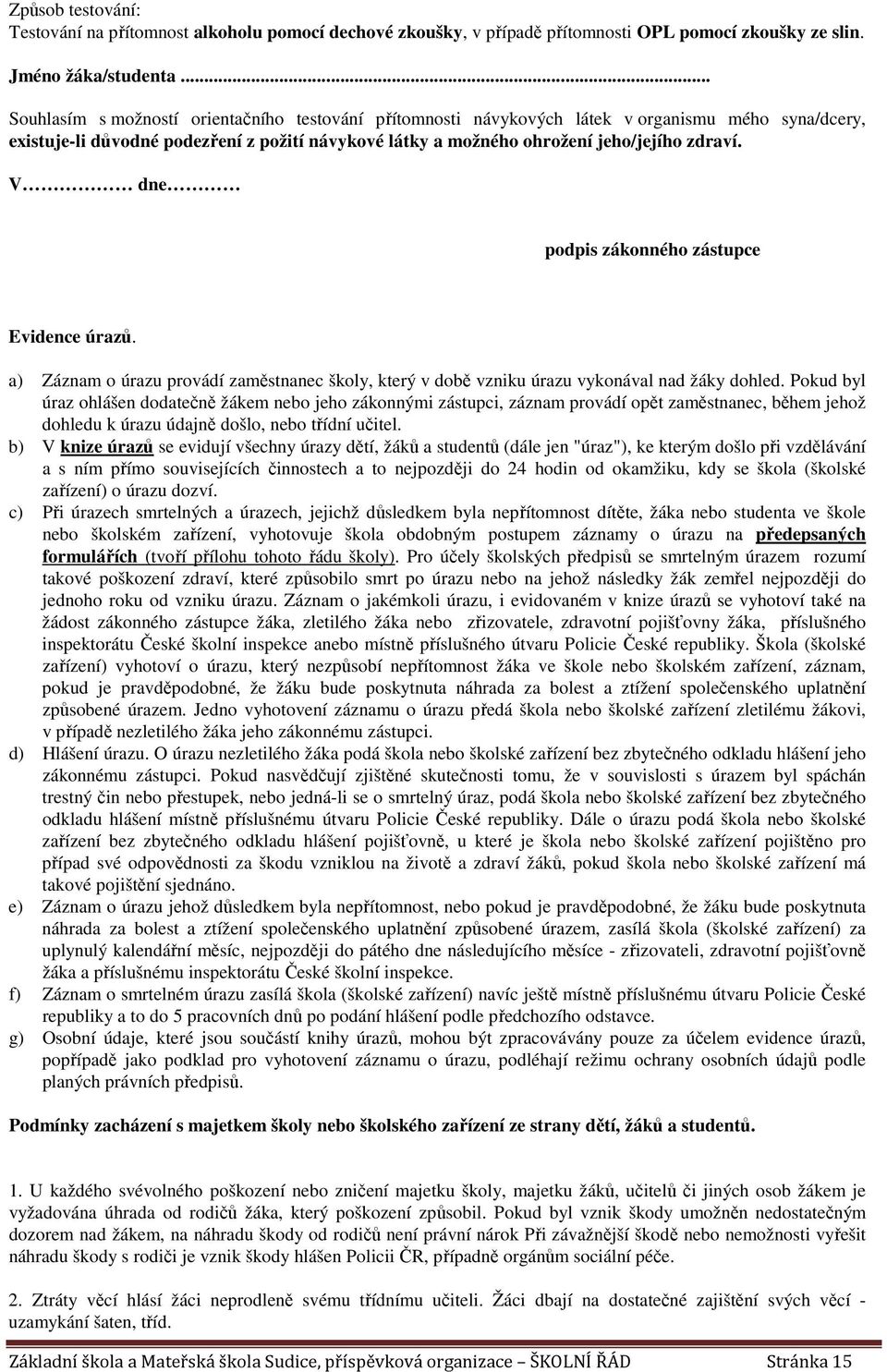 V dne podpis zákonného zástupce Evidence úrazů. a) Záznam o úrazu provádí zaměstnanec školy, který v době vzniku úrazu vykonával nad žáky dohled.