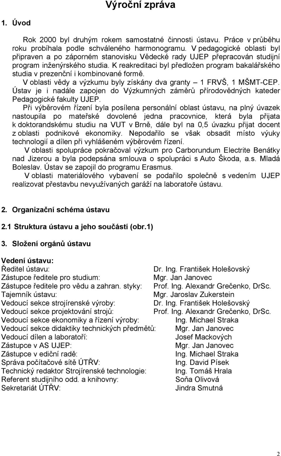 K reakreditaci byl předložen program bakalářského studia v prezenční i kombinované formě. V oblasti vědy a výzkumu byly získány dva granty 1 FRVŠ, 1 MŠMT-CEP.