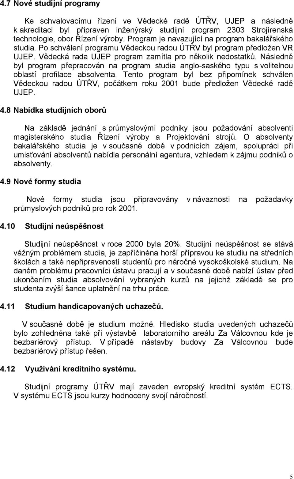 Následně byl program přepracován na program studia anglo-saského typu s volitelnou oblastí profilace absolventa.