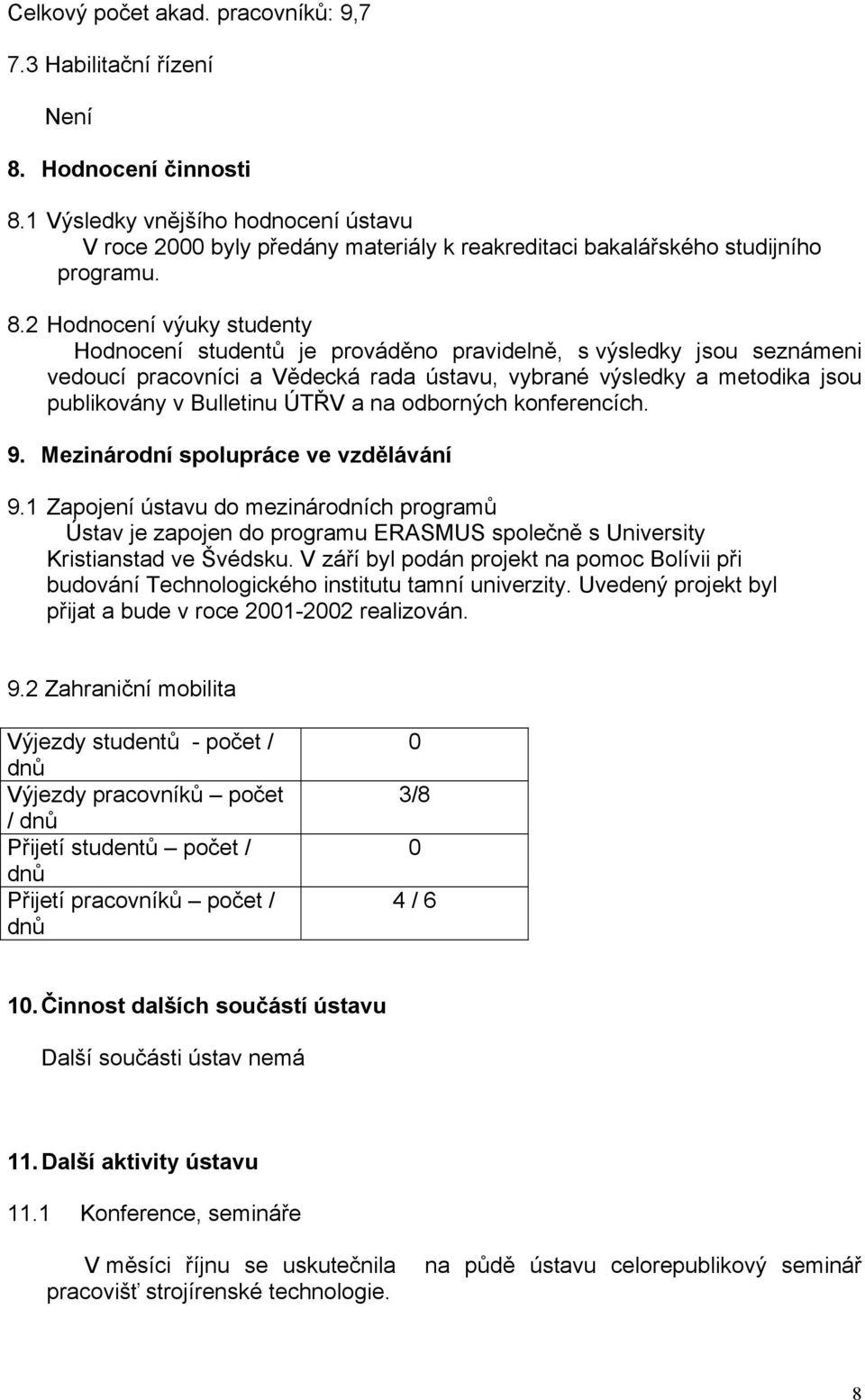 2 Hodnocení výuky studenty Hodnocení studentů je prováděno pravidelně, s výsledky jsou seznámeni vedoucí pracovníci a Vědecká rada ústavu, vybrané výsledky a metodika jsou publikovány v Bulletinu