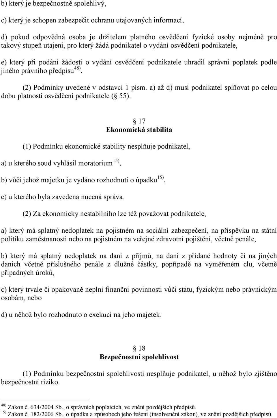 (2) Podmínky uvedené v odstavci 1 písm. a) až d) musí podnikatel splňovat po celou dobu platnosti osvědčení podnikatele ( 55).