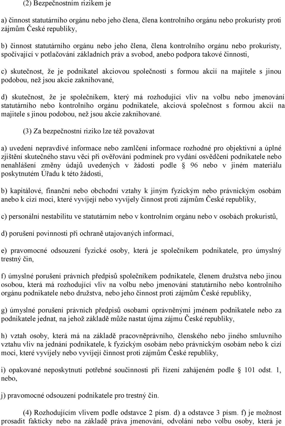 majitele s jinou podobou, než jsou akcie zaknihované, d) skutečnost, že je společníkem, který má rozhodující vliv na volbu nebo jmenování statutárního nebo kontrolního orgánu podnikatele, akciová