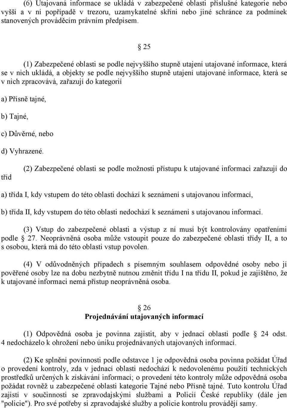 25 (1) Zabezpečené oblasti se podle nejvyššího stupně utajení utajované informace, která se v nich ukládá, a objekty se podle nejvyššího stupně utajení utajované informace, která se v nich