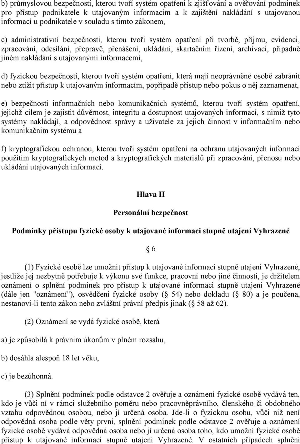 archivaci, případně jiném nakládání s utajovanými informacemi, d) fyzickou bezpečností, kterou tvoří systém opatření, která mají neoprávněné osobě zabránit nebo ztížit přístup k utajovaným