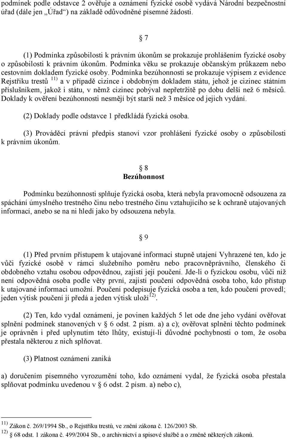 Podmínka věku se prokazuje občanským průkazem nebo cestovním dokladem fyzické osoby.